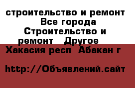 строительство и ремонт - Все города Строительство и ремонт » Другое   . Хакасия респ.,Абакан г.